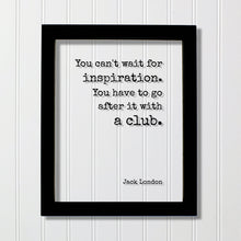 Jack London - Floating Quote - You can't wait for inspiration. You have to go after it with a club - Writing Goals Business Progress Success