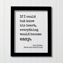 Jane Austen - Sense and Sensibility - Floating Quote - If I could but know his heart, everything would become easy. - Book Love Quote