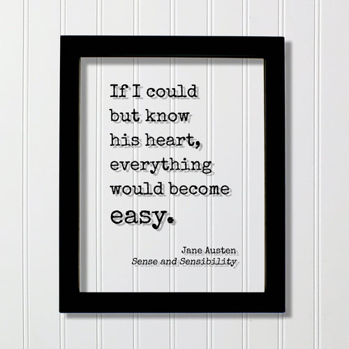 Jane Austen - Sense and Sensibility - Floating Quote - If I could but know his heart, everything would become easy. - Book Love Quote