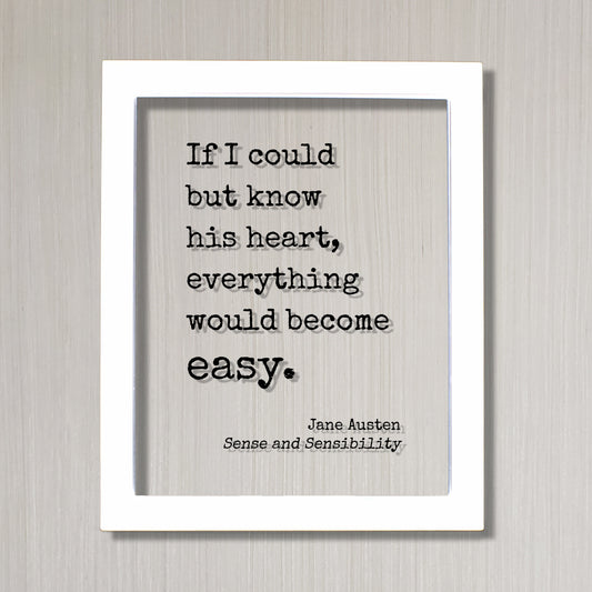 Jane Austen - Sense and Sensibility - Floating Quote - If I could but know his heart, everything would become easy. - Book Love Quote