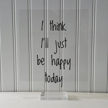 I think I'll just be happy today - Floating Quote - Happiness Motivation Inspiration Fun Sign Funny - Carpe Diem - Seize the day