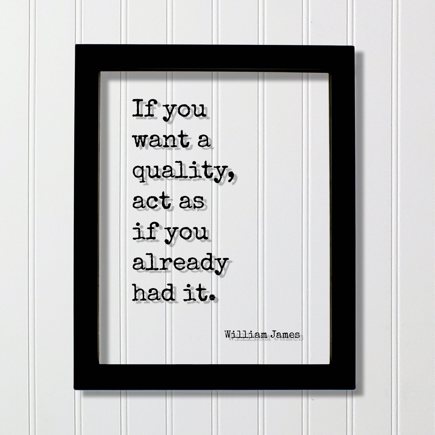 William James - If you want a quality, act as if you already had it - Floating Quote - Mentality Mindful Sign - Positive Mental Attitude