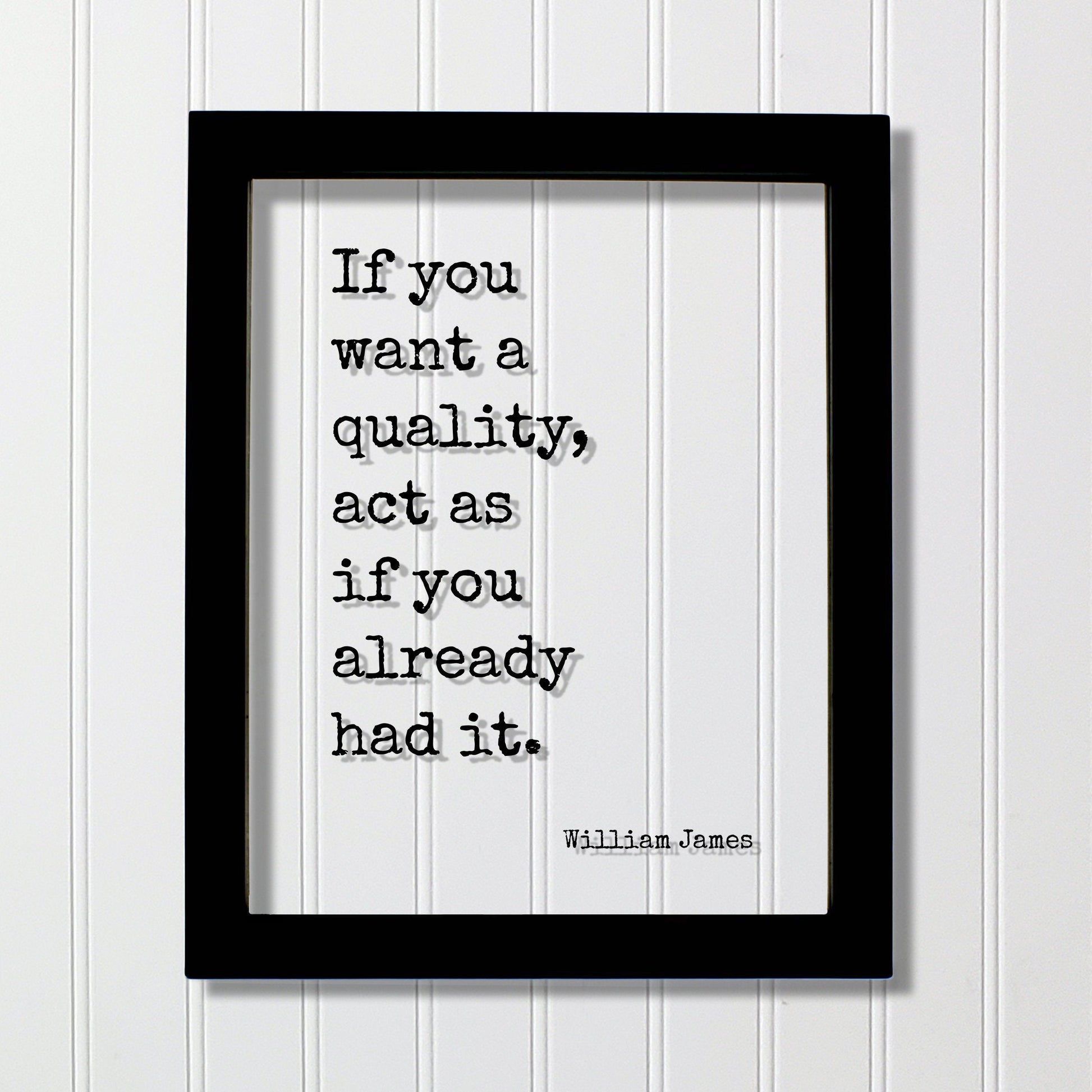 William James - If you want a quality, act as if you already had it - Floating Quote - Mentality Mindful Sign - Positive Mental Attitude