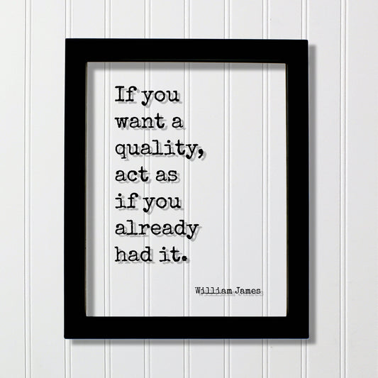 William James - If you want a quality, act as if you already had it - Floating Quote - Mentality Mindful Sign - Positive Mental Attitude