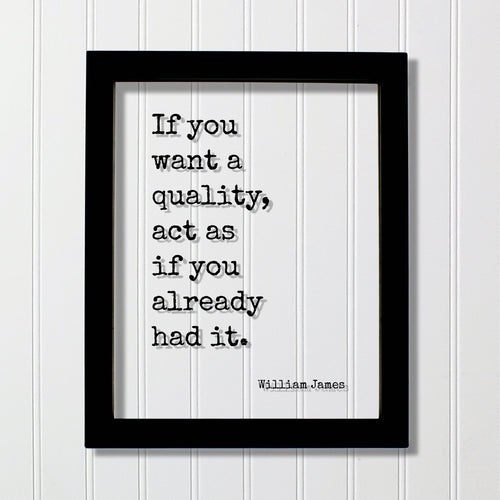 William James - If you want a quality, act as if you already had it - Floating Quote - Mentality Mindful Sign - Positive Mental Attitude