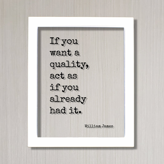 William James - If you want a quality, act as if you already had it - Floating Quote - Mentality Mindful Sign - Positive Mental Attitude