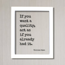William James - If you want a quality, act as if you already had it - Floating Quote - Mentality Mindful Sign - Positive Mental Attitude
