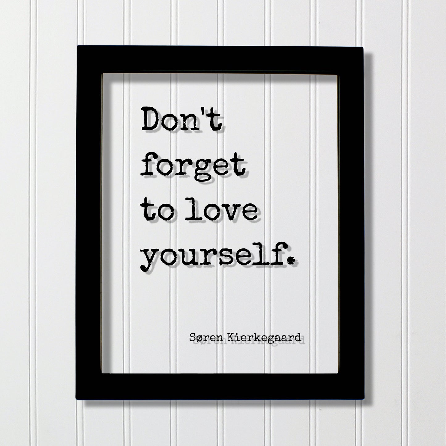 Don't forget to love yourself - Søren Kierkegaard - Floating Quote Art Print Self Confidence Courage Determination Morale Improvement Soren