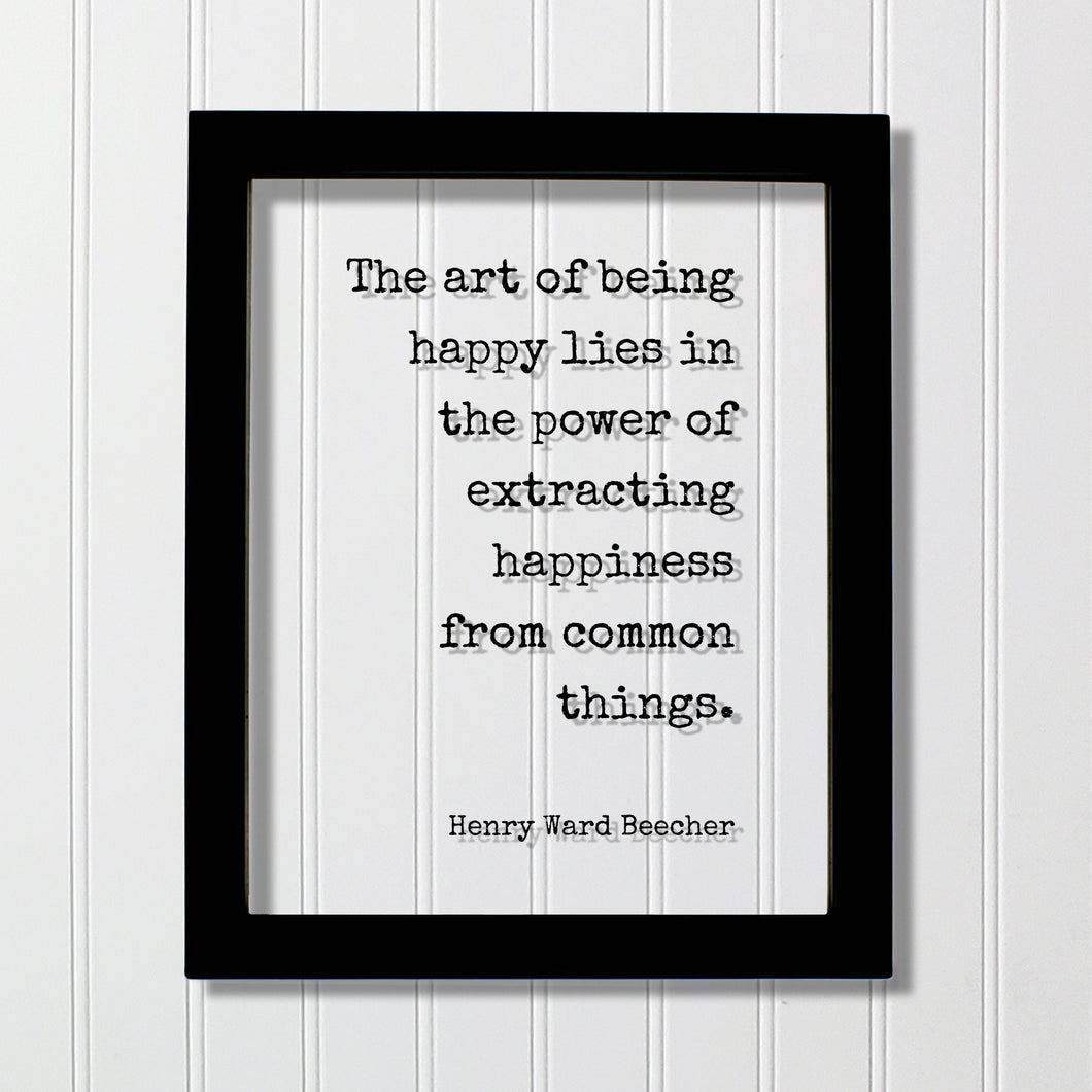 Henry Ward Beecher - The art of being happy lies in the power of extracting happiness from common things - Happiness Motivation Inspiration