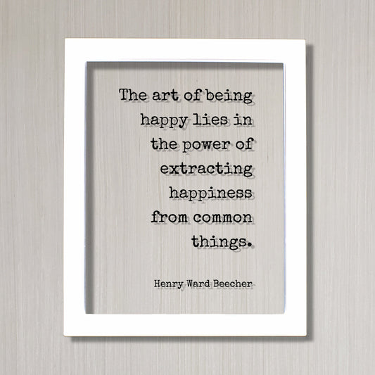 Henry Ward Beecher - The art of being happy lies in the power of extracting happiness from common things - Happiness Motivation Inspiration