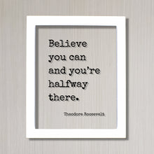 Theodore Roosevelt - Floating Quote - Believe you can and you’re halfway there. - Quote Motivational Inspirational Believe in Yourself