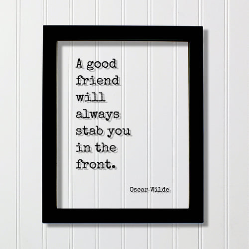 A good friend will always stab you in the front - Oscar Wilde - Floating Quote - Friendship Gift Funny