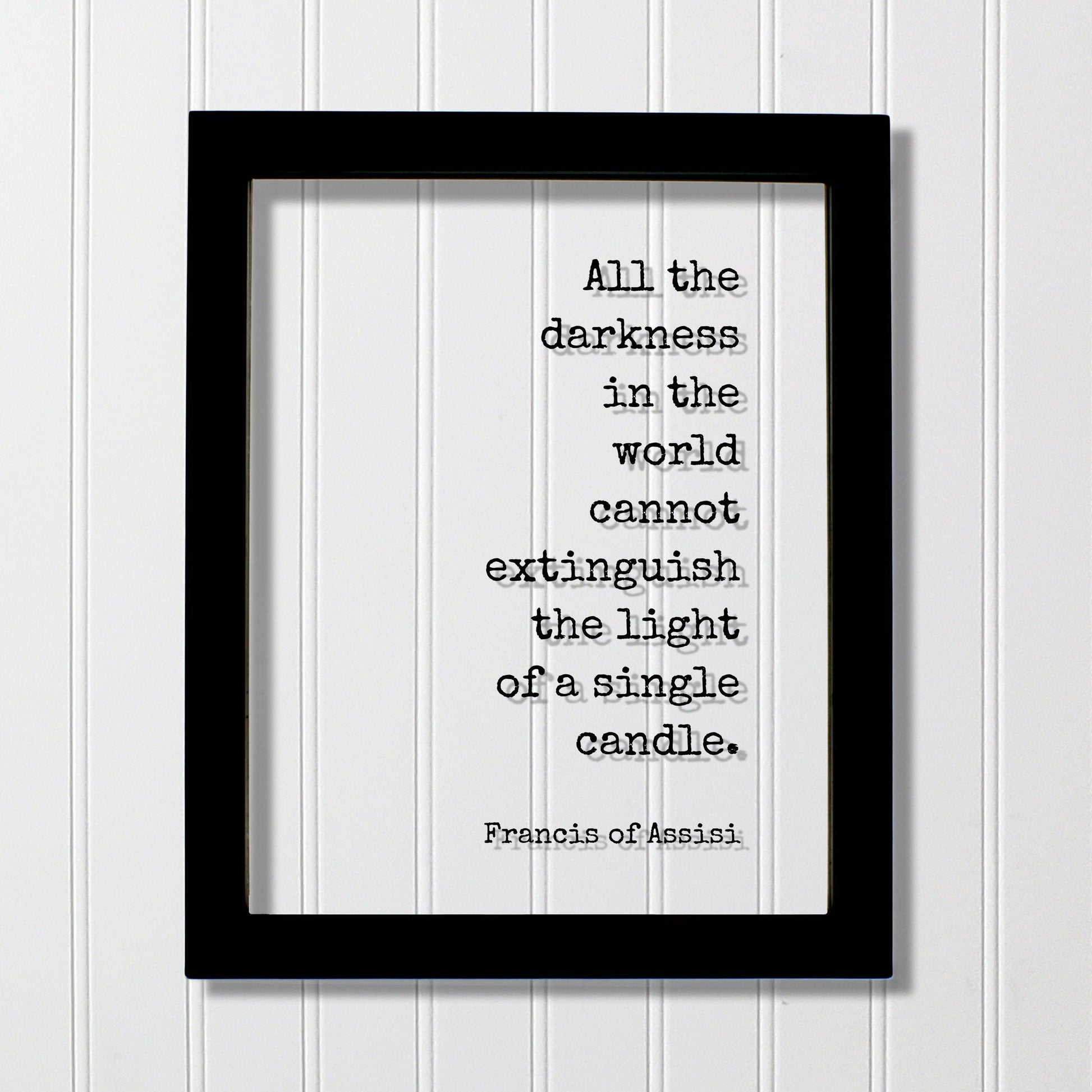 Francis of Assisi - All the darkness in the world cannot extinguish the light of a single candle - Quote - Teacher School Learning Teaching
