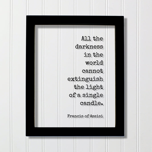Francis of Assisi - All the darkness in the world cannot extinguish the light of a single candle - Quote - Teacher School Learning Teaching