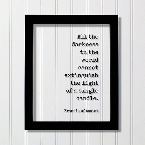 Francis of Assisi - All the darkness in the world cannot extinguish the light of a single candle - Quote - Teacher School Learning Teaching