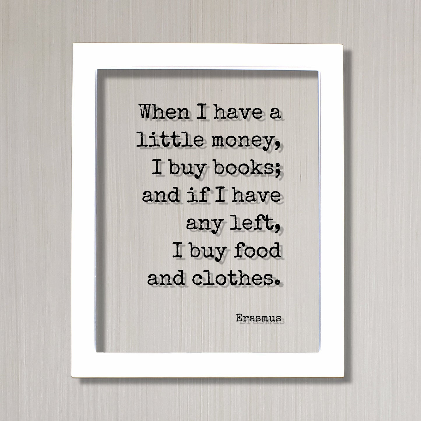 Erasmus - Floating Quote - When I have a little money, I buy books; and if I have any left, I buy food and clothes - Book-Lover Bibliophile