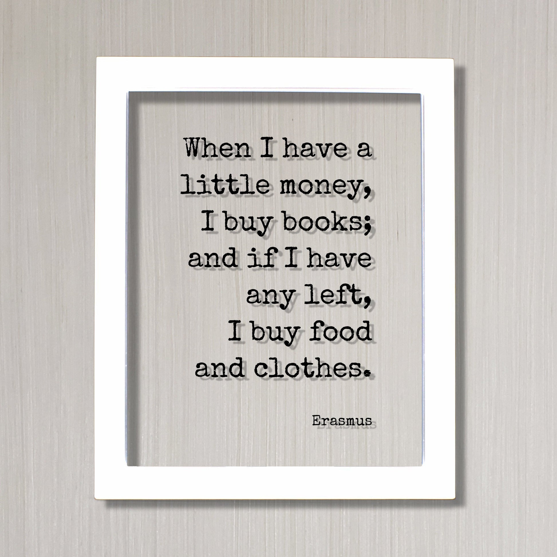 Erasmus - Floating Quote - When I have a little money, I buy books; and if I have any left, I buy food and clothes - Book-Lover Bibliophile