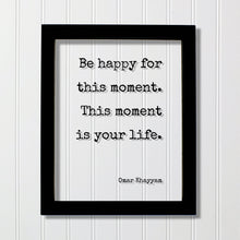 Omar Khayyam - Be happy for this moment. This moment is your life - Floating Quote - Happiness Joy - Carpe Diem Seize the Day - Right Now