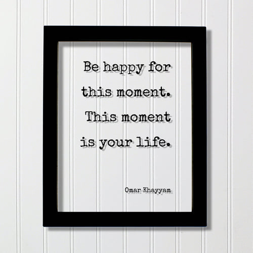 Omar Khayyam - Be happy for this moment. This moment is your life - Floating Quote - Happiness Joy - Carpe Diem Seize the Day - Right Now