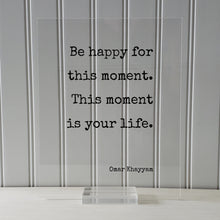 Omar Khayyam - Be happy for this moment. This moment is your life - Floating Quote - Happiness Joy - Carpe Diem Seize the Day - Right Now