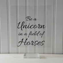 Be a Unicorn in a field of Horses - Floating Quote - Beauty Motivational Inspirational Quote Sign - Be Unique