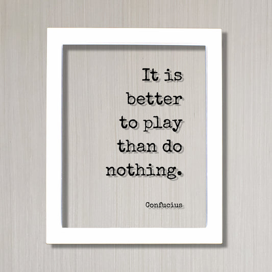 Confucius - Floating Quote - It is better to play than do nothing - Playing Game Room Decor Sports Recreation Fun Entertainment Party