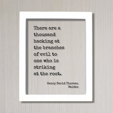 Henry David Thoreau - Walden - Floating Quote - There are a thousand hacking at the branches of evil to one who is striking at the root