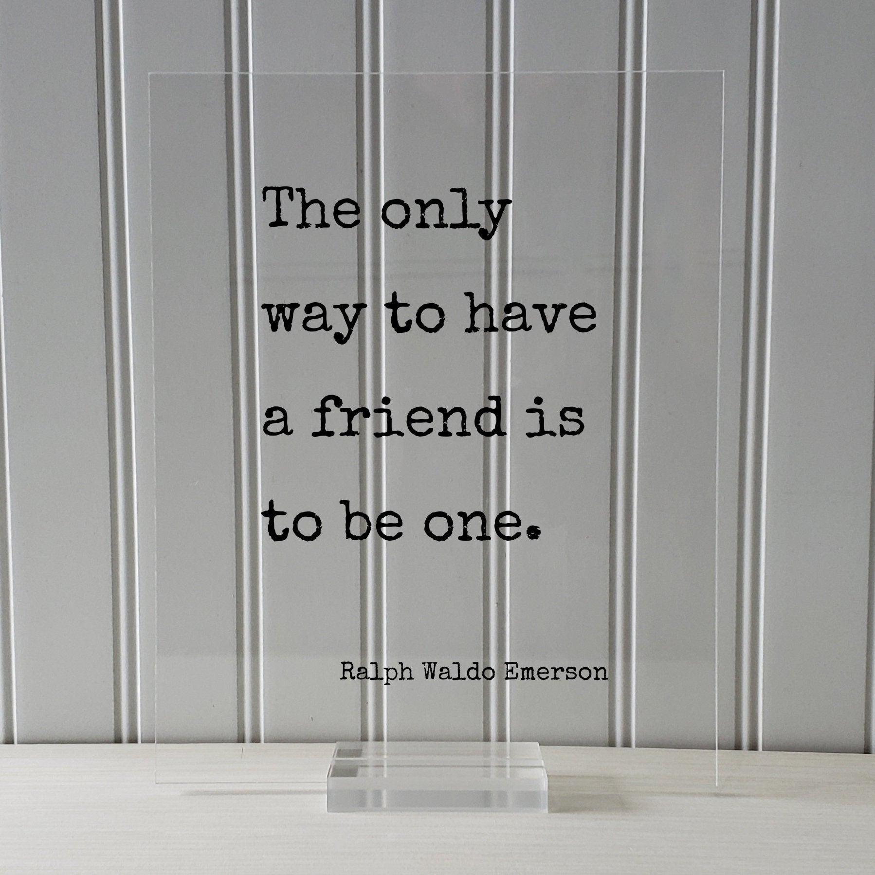 Ralph Waldo Emerson - Floating Quote - The only way to have a friend is to be one - Gift for Friend Friendship Sign Colleague Roommate BFF
