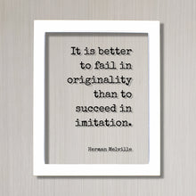 Herman Melville - It is better to fail in originality than to succeed in imitation - Quote - Authentic Innovative Ingenuity Imagination