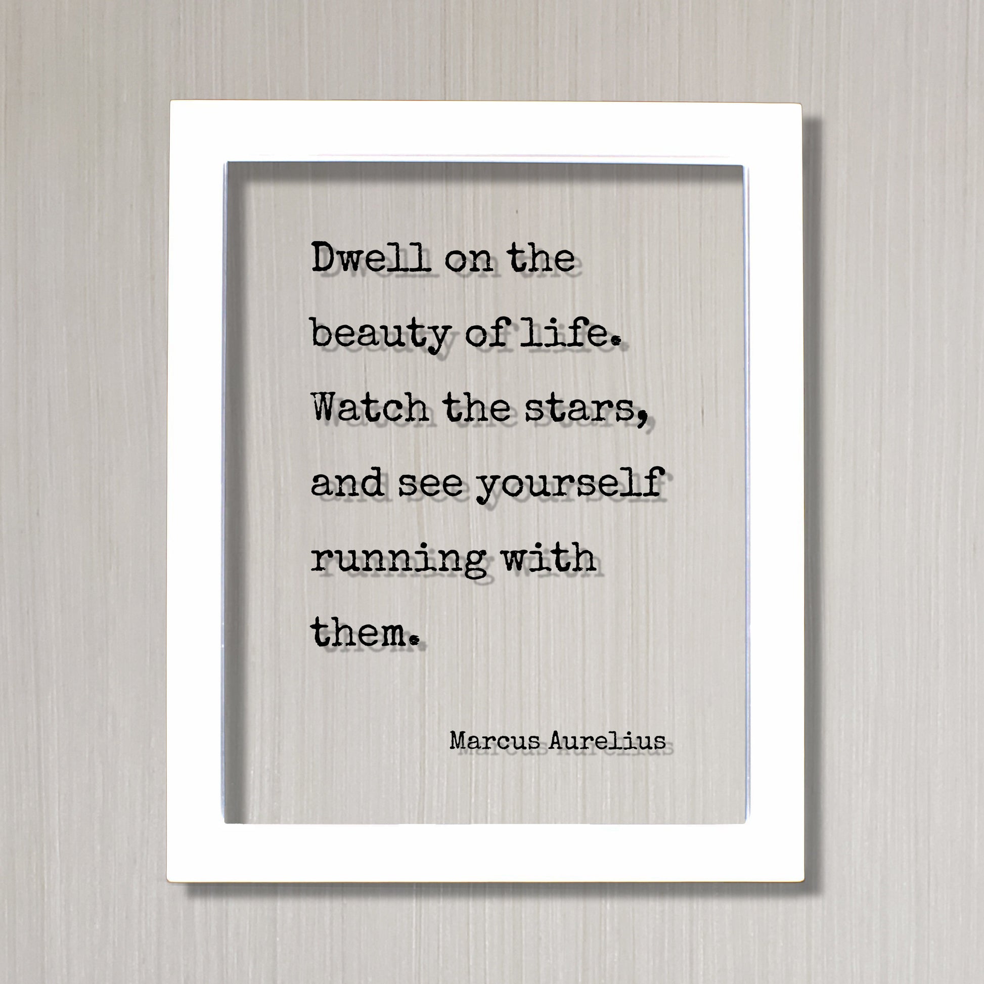 Marcus Aurelius - Floating Quote - Dwell on the beauty of life. Watch the stars, and see yourself running with them - Life is Beautiful