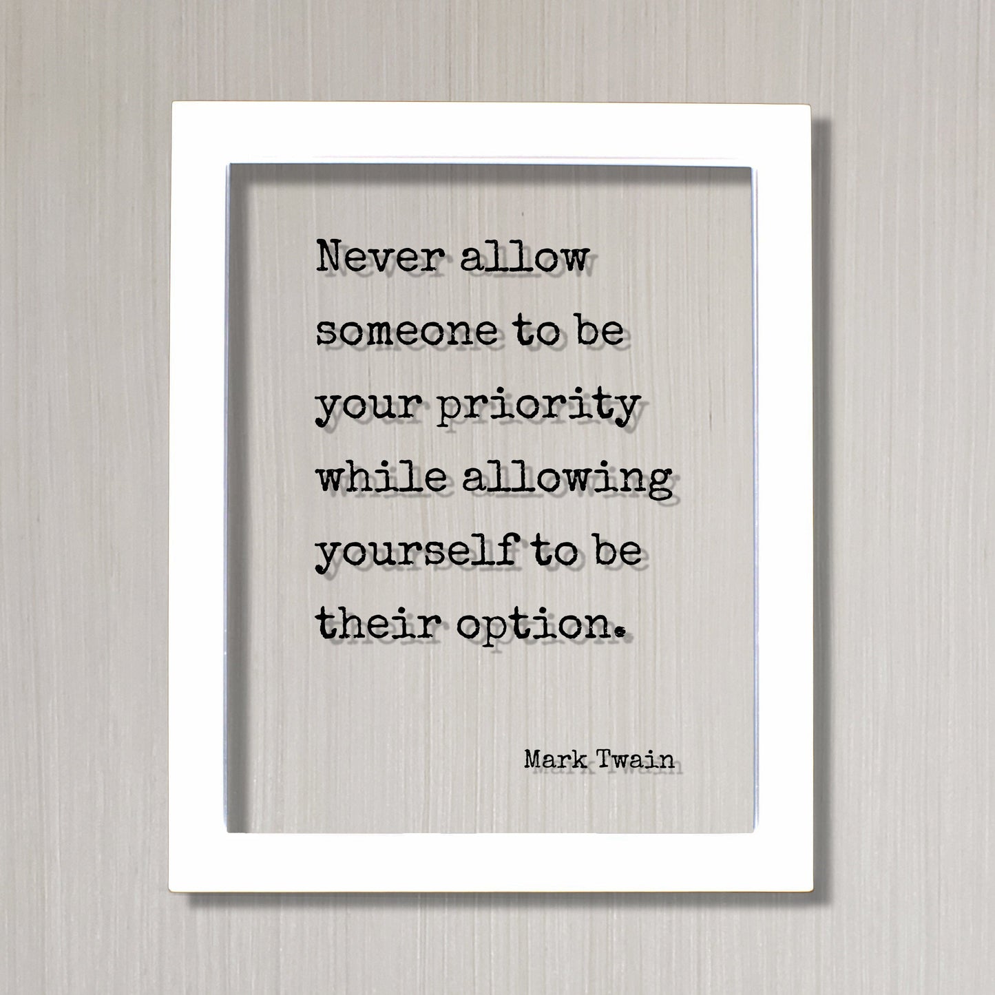 Never allow someone to be your priority while allowing yourself to be their option - Mark Twain - Floating Quote - Modern Minimalist