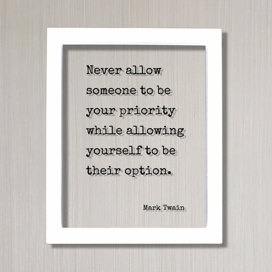 Never allow someone to be your priority while allowing yourself to be their option - Mark Twain - Floating Quote - Modern Minimalist