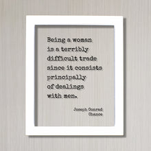 Joseph Conrad - Chance - Floating Quote - Being a woman is a terribly difficult trade since it consists principally of dealings with men