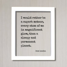 Jack London - Floating Quote - I would rather be a superb meteor, every atom of me in magnificent glow, than a sleepy and permanent planet