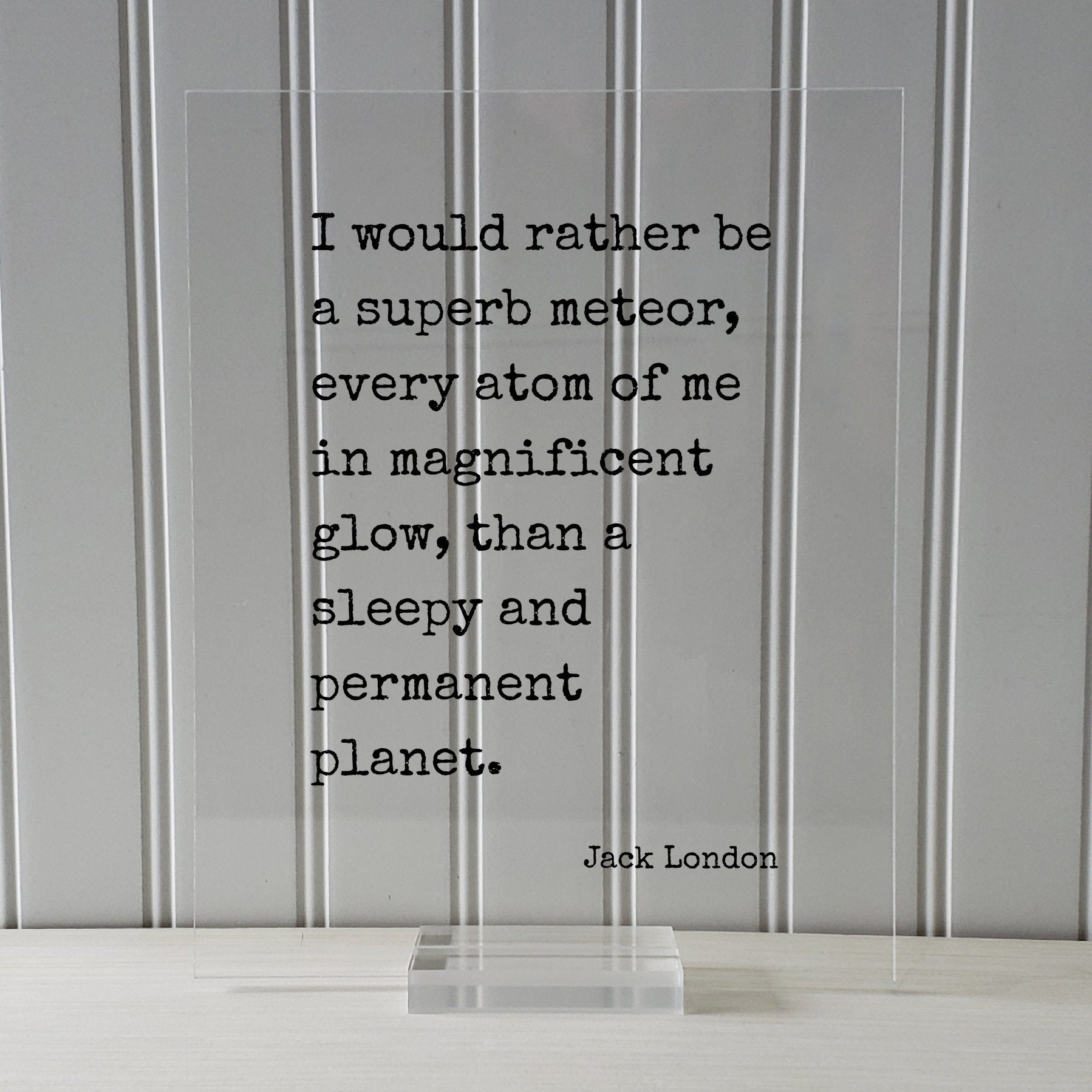 Jack London - Floating Quote - I would rather be a superb meteor, every atom of me in magnificent glow, than a sleepy and permanent planet