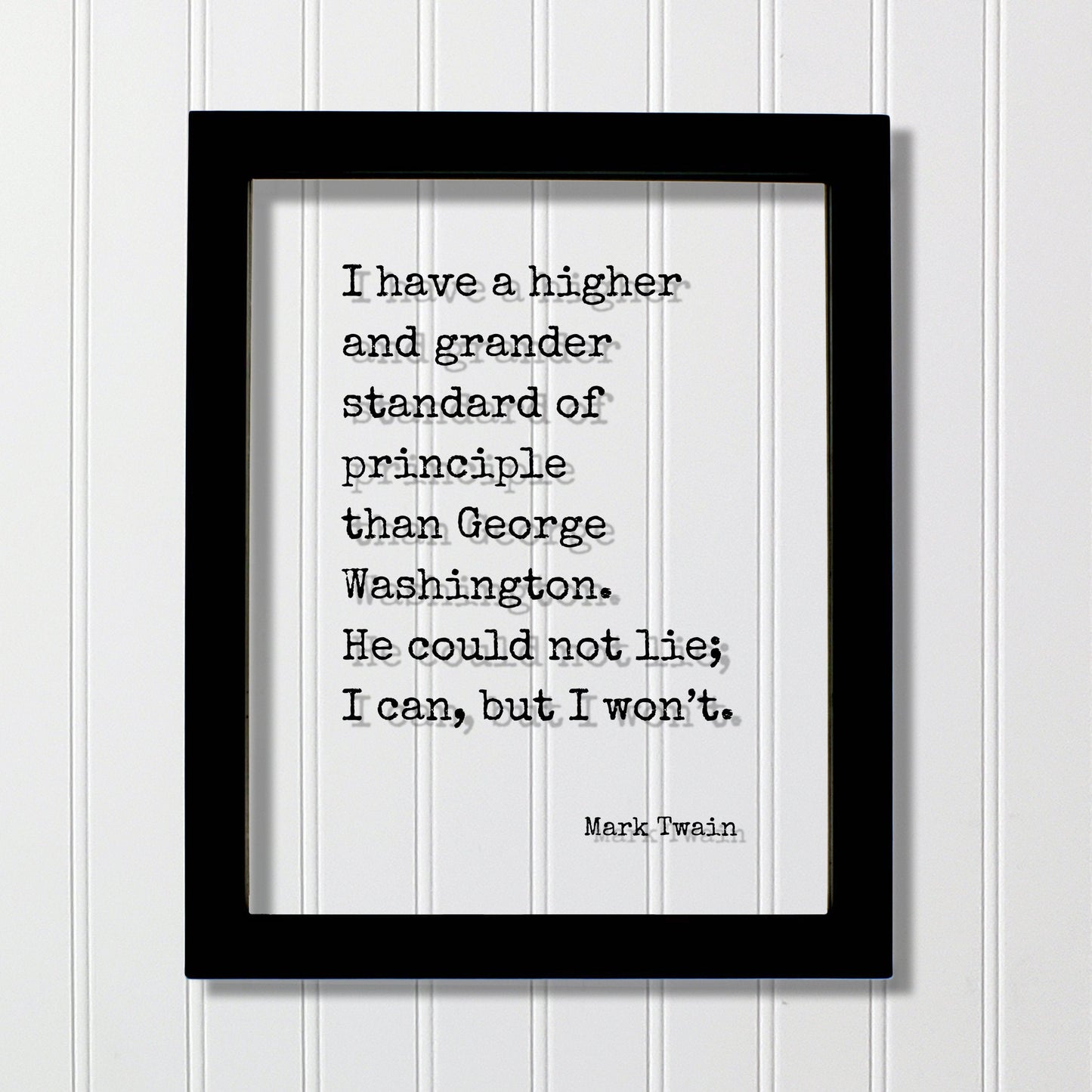 Mark Twain - I have a higher standard of principle than George Washington He could not lie I can but I won’t - Honesty Honor Truth Quote