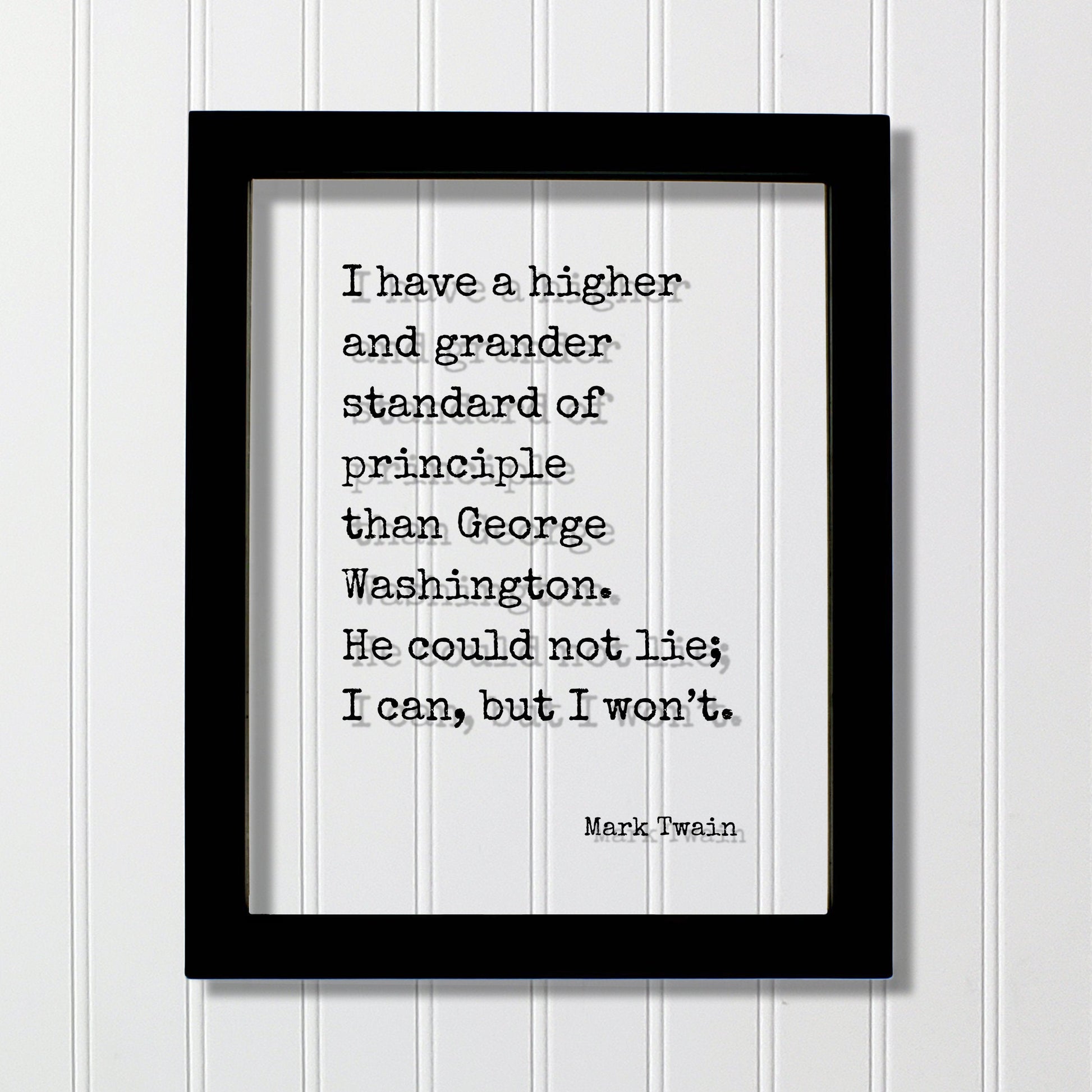 Mark Twain - I have a higher standard of principle than George Washington He could not lie I can but I won’t - Honesty Honor Truth Quote