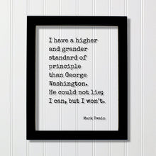 Mark Twain - I have a higher standard of principle than George Washington He could not lie I can but I won’t - Honesty Honor Truth Quote