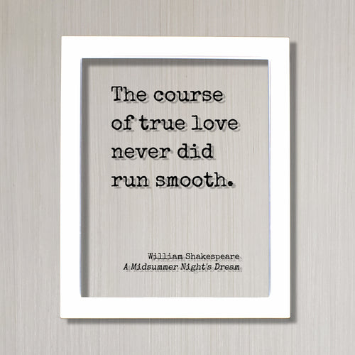 The course of true love never did run smooth - William Shakespeare - A Midsummer Night's Dream - Floating Quote - Romantic Anniversary Funny