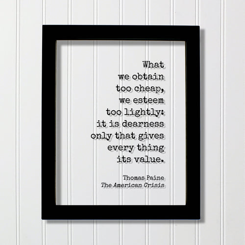 Thomas Paine Quote  - The American Crisis - What we obtain too cheap we esteem too lightly it is dearness only gives every thing its value