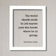 David Starr Jordan - Quote - The world stands aside to let anyone pass who knows where he is going - Business Leadership Goals Hustle Grind