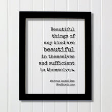 Marcus Aurelius - Meditations - Floating Quote Beautiful things of any kind are beautiful in themselves and sufficient to themselves Beauty