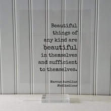 Marcus Aurelius - Meditations - Floating Quote Beautiful things of any kind are beautiful in themselves and sufficient to themselves Beauty