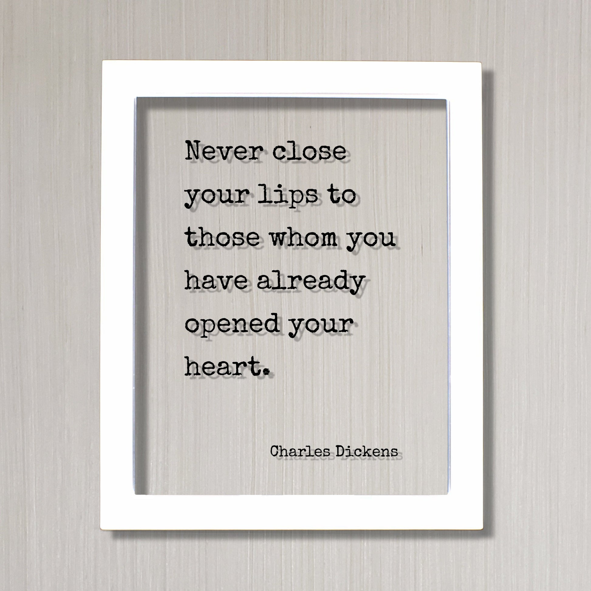 Charles Dickens - Never close your lips to those whom you have already opened your heart - Floating Quote - Love Communication - Modern