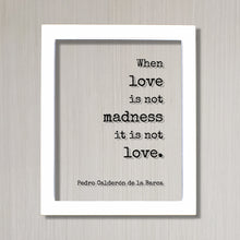 Pedro Calderón de la Barca - When love is not madness it is not love - Floating Quote Anniversary Gift for Wife Husband Girlfriend Romantic