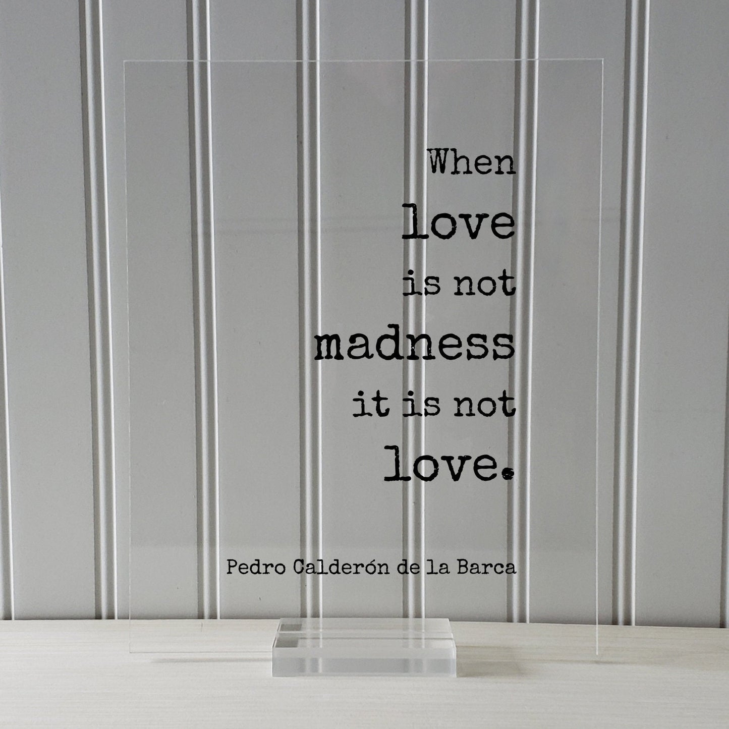 Pedro Calderón de la Barca - When love is not madness it is not love - Floating Quote Anniversary Gift for Wife Husband Girlfriend Romantic