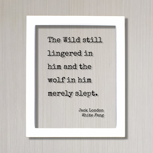 Jack London - White Fang - Floating Quote - The Wild still lingered in him and the wolf in him merely slept - Wilderness Adventure
