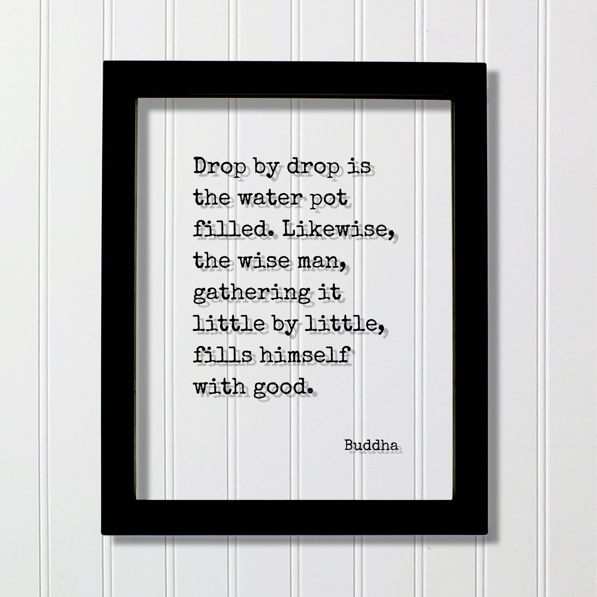 Buddha - Floating Quote - Drop by drop is the water pot filled. Likewise the wise man gathering it little by little fills himself with good