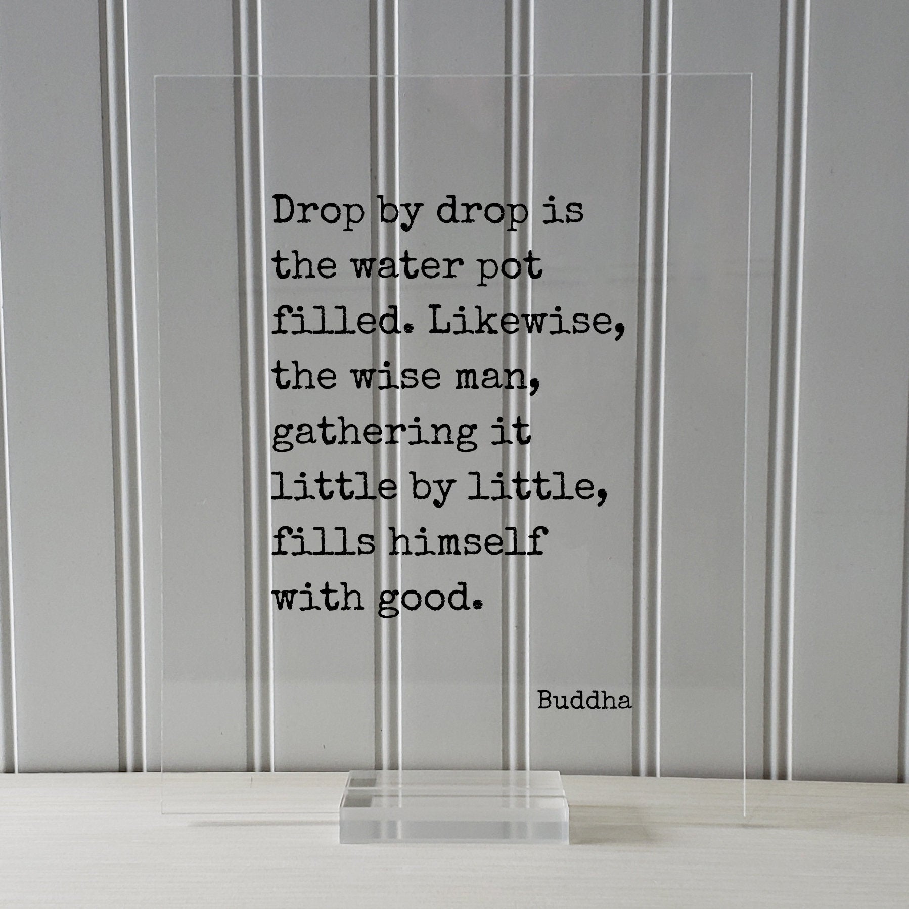 Buddha - Floating Quote - Drop by drop is the water pot filled. Likewise the wise man gathering it little by little fills himself with good