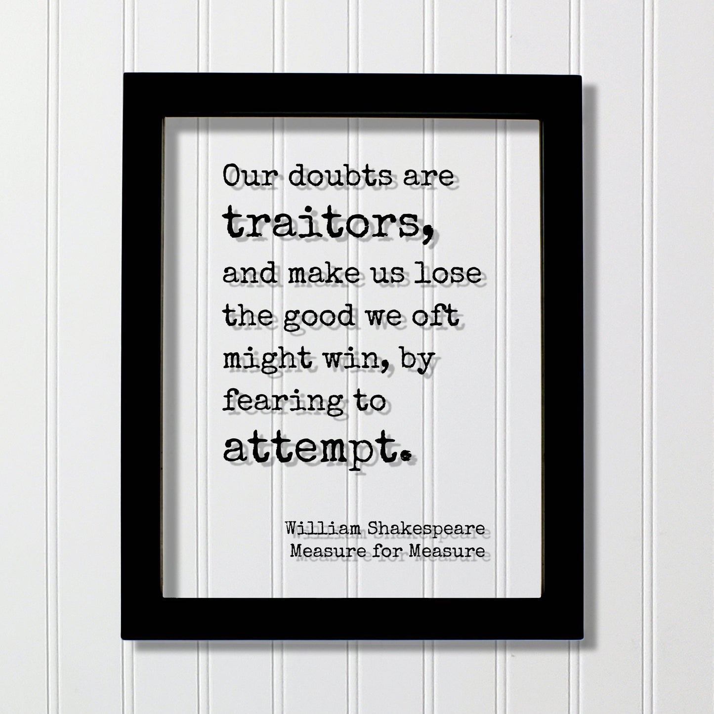 William Shakespeare - Measure for Measure - Quote - Our doubts are traitors and make us lose the good we oft might win by fearing to attempt